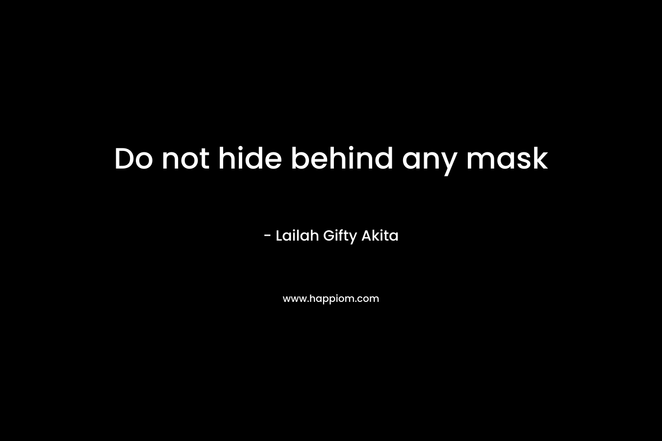 Do not hide behind any mask