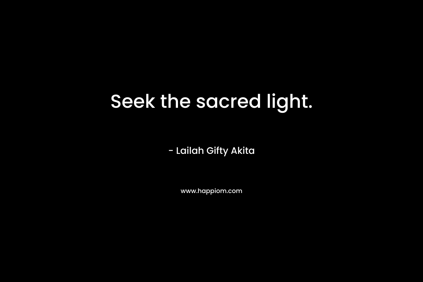 Seek the sacred light.