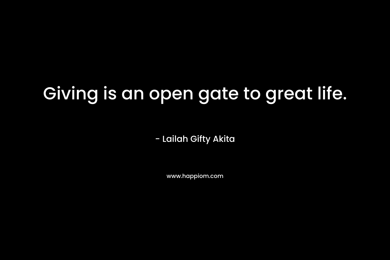 Giving is an open gate to great life.