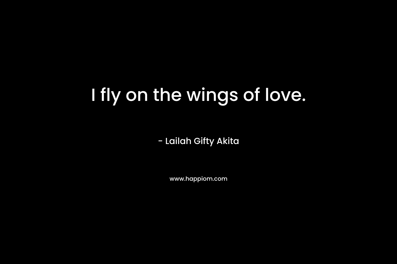 I fly on the wings of love.