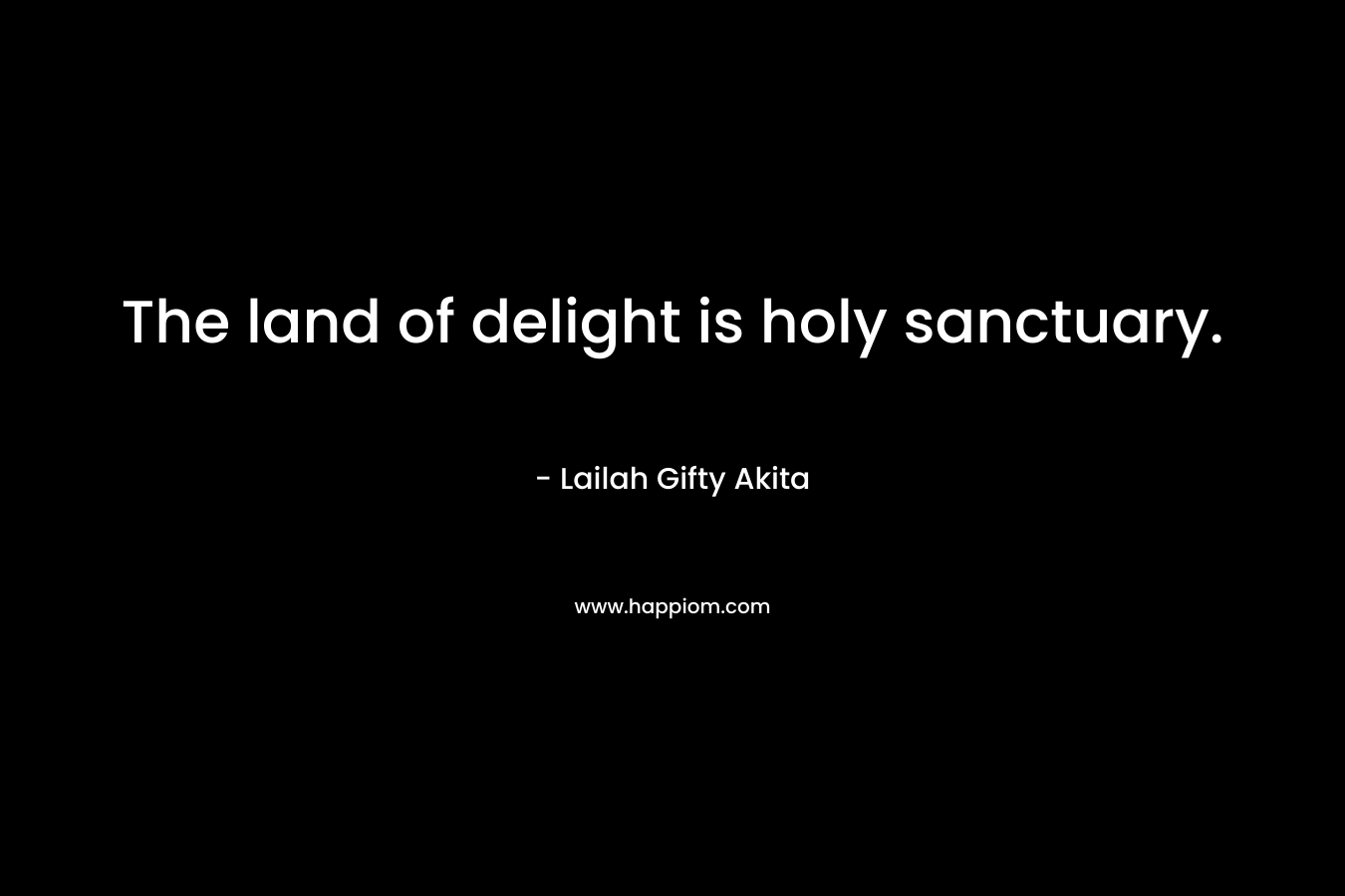The land of delight is holy sanctuary.