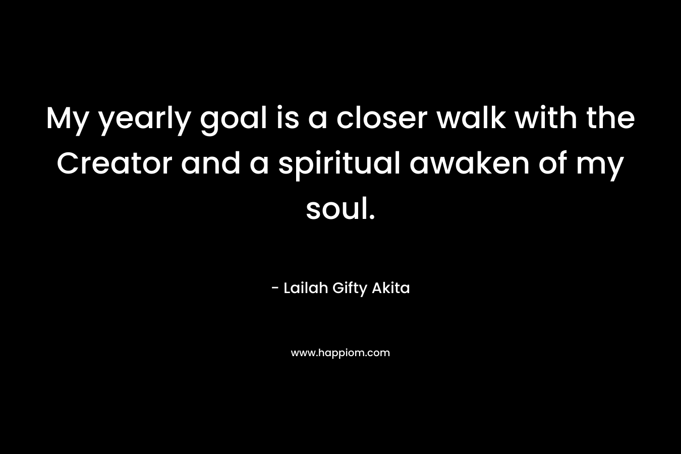 My yearly goal is a closer walk with the Creator and a spiritual awaken of my soul.