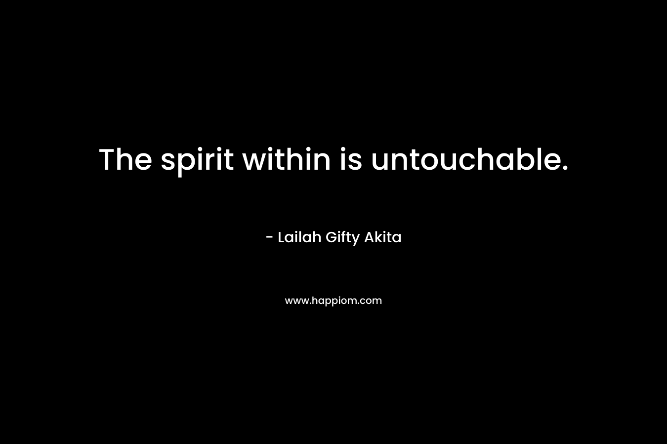 The spirit within is untouchable.