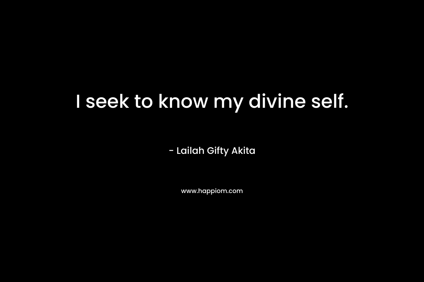 I seek to know my divine self.