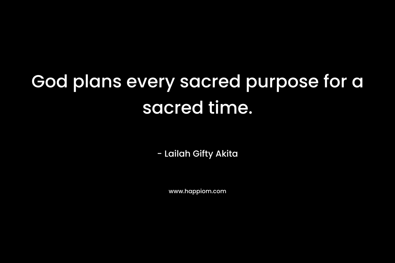 God plans every sacred purpose for a sacred time.