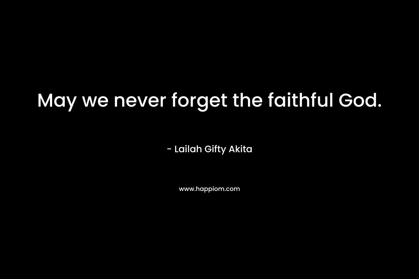 May we never forget the faithful God.
