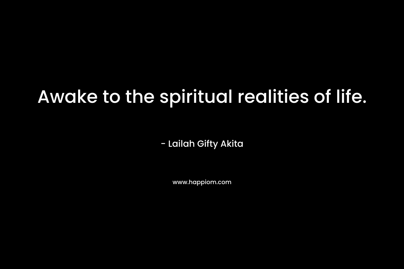 Awake to the spiritual realities of life.