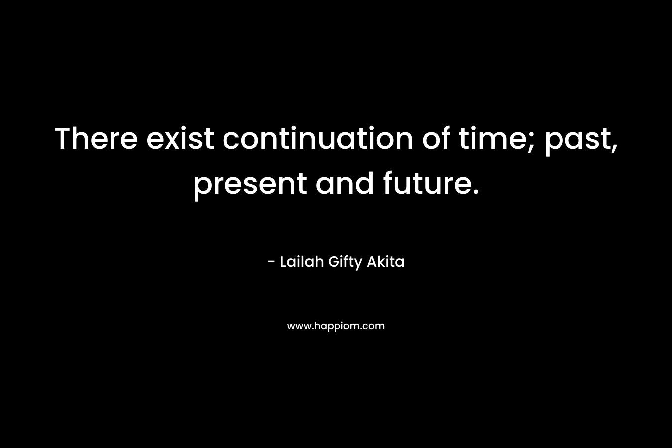 There exist continuation of time; past, present and future.