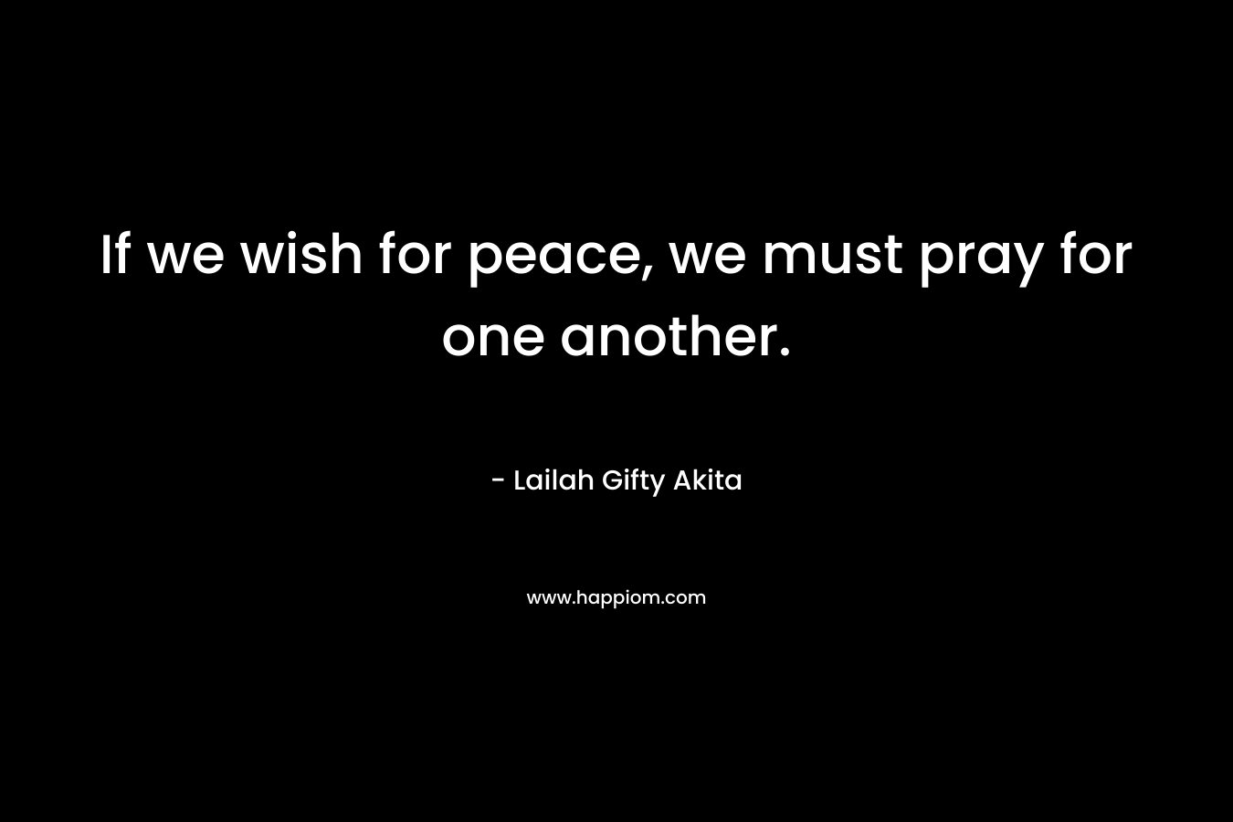 If we wish for peace, we must pray for one another.