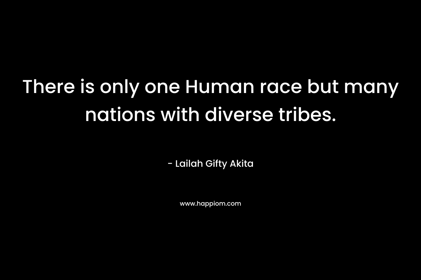There is only one Human race but many nations with diverse tribes.