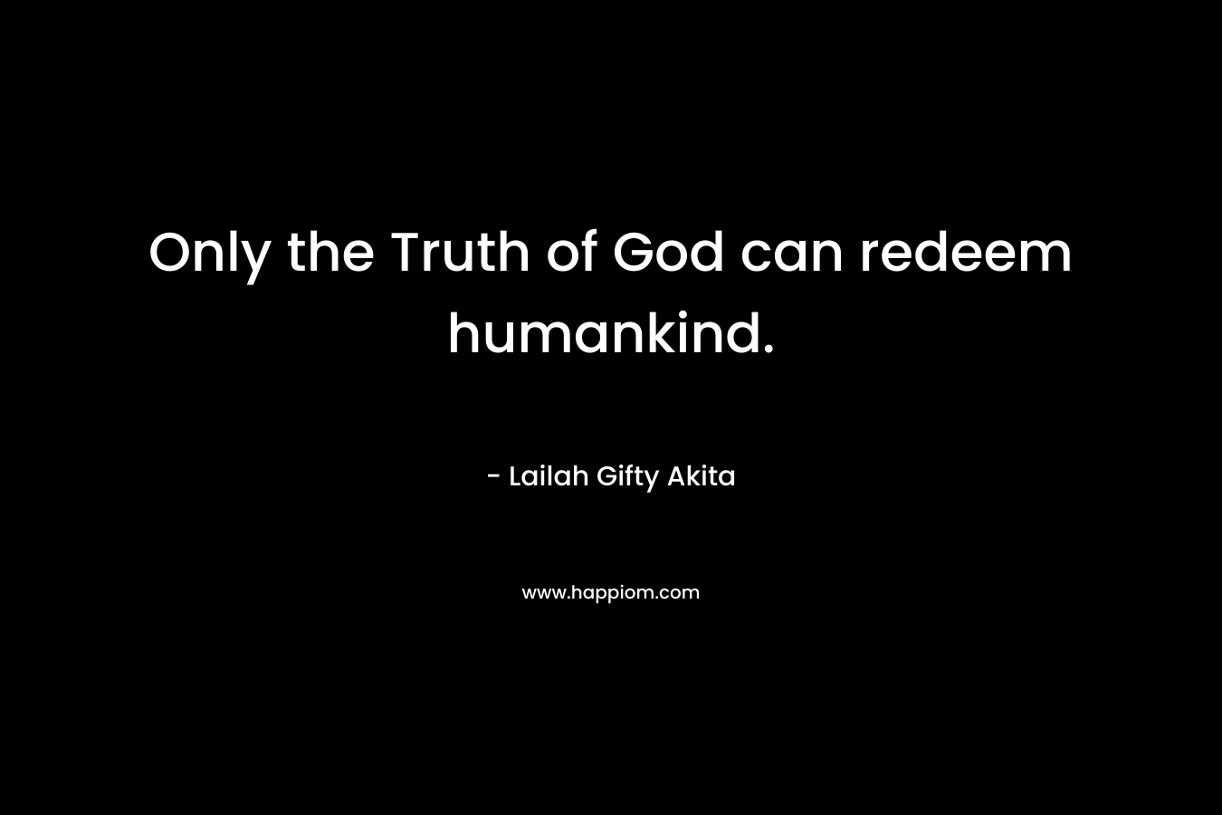 Only the Truth of God can redeem humankind.