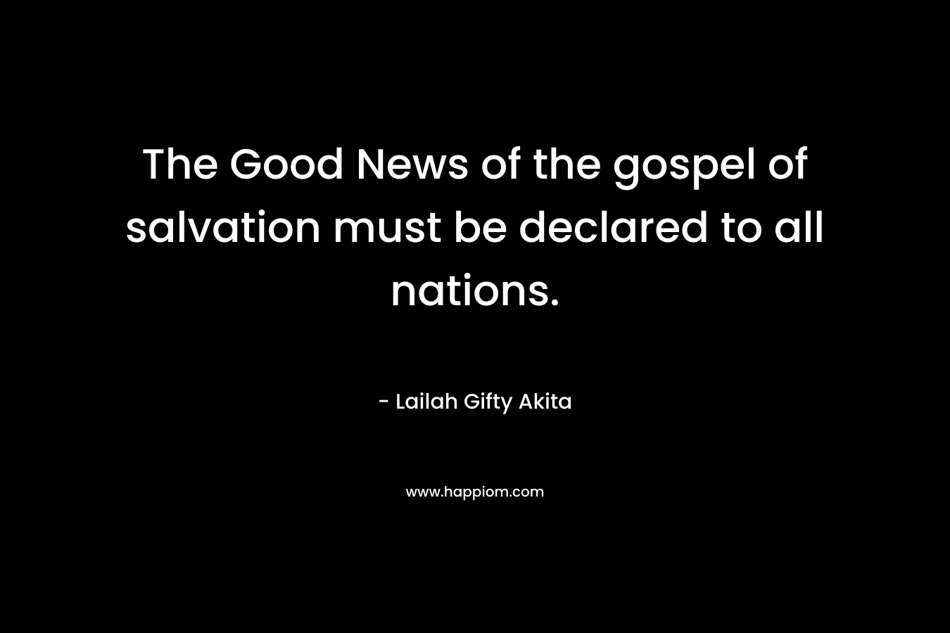The Good News of the gospel of salvation must be declared to all nations.