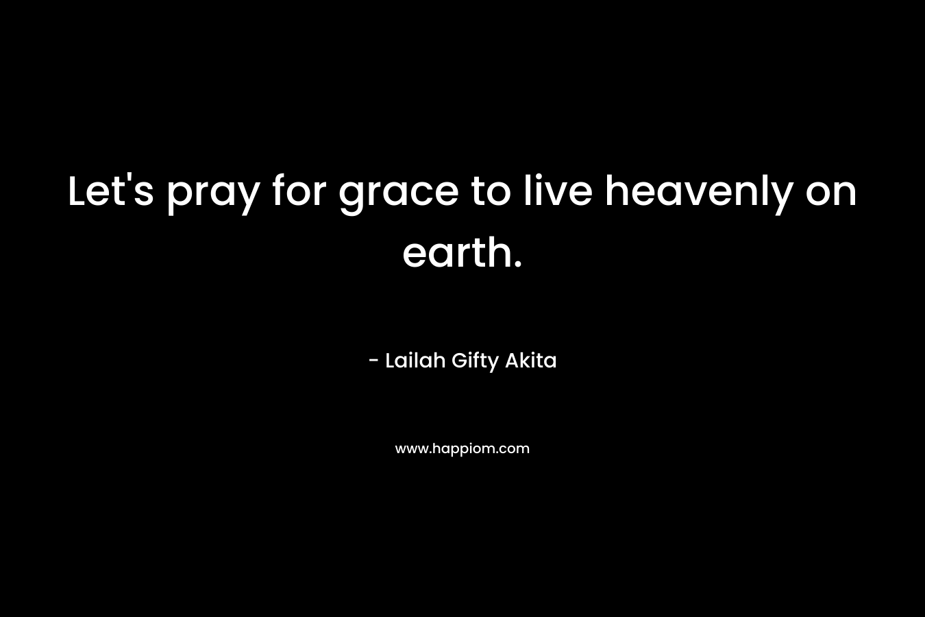Let's pray for grace to live heavenly on earth.