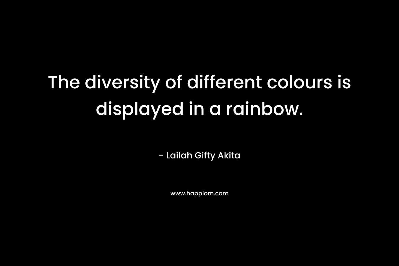 The diversity of different colours is displayed in a rainbow. – Lailah Gifty Akita