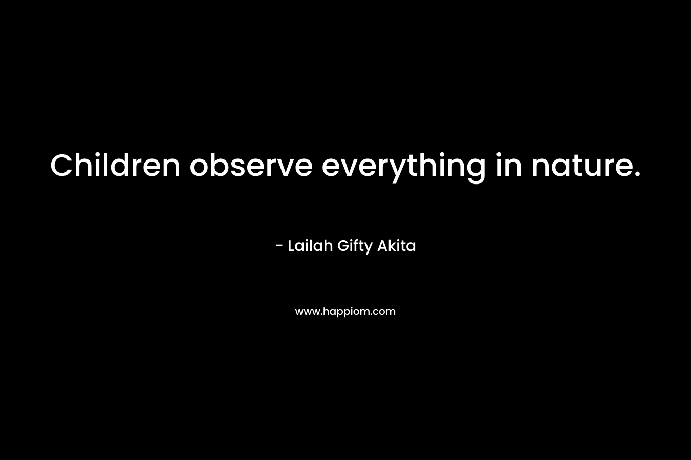 Children observe everything in nature.