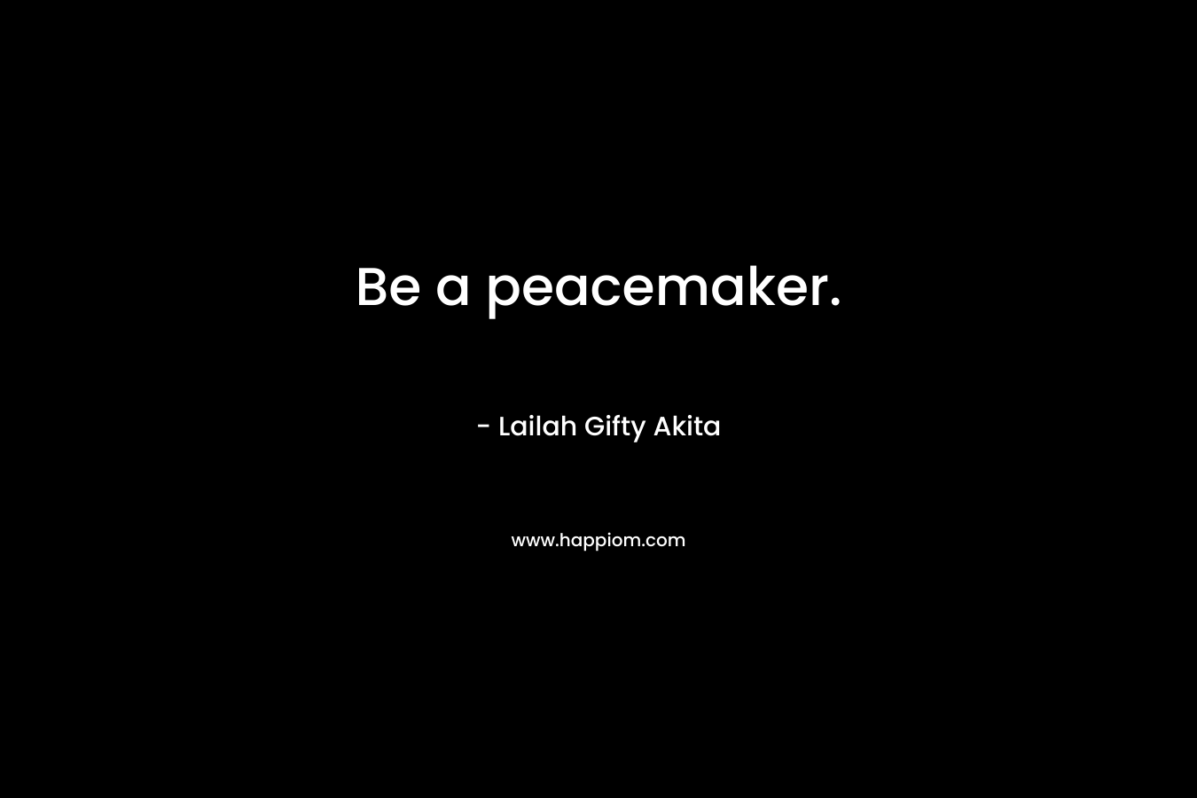 Be a peacemaker.