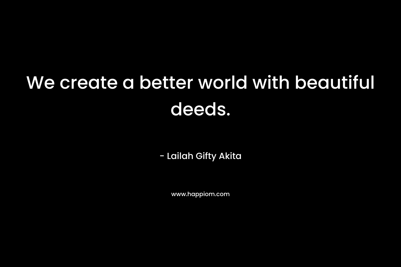 We create a better world with beautiful deeds.