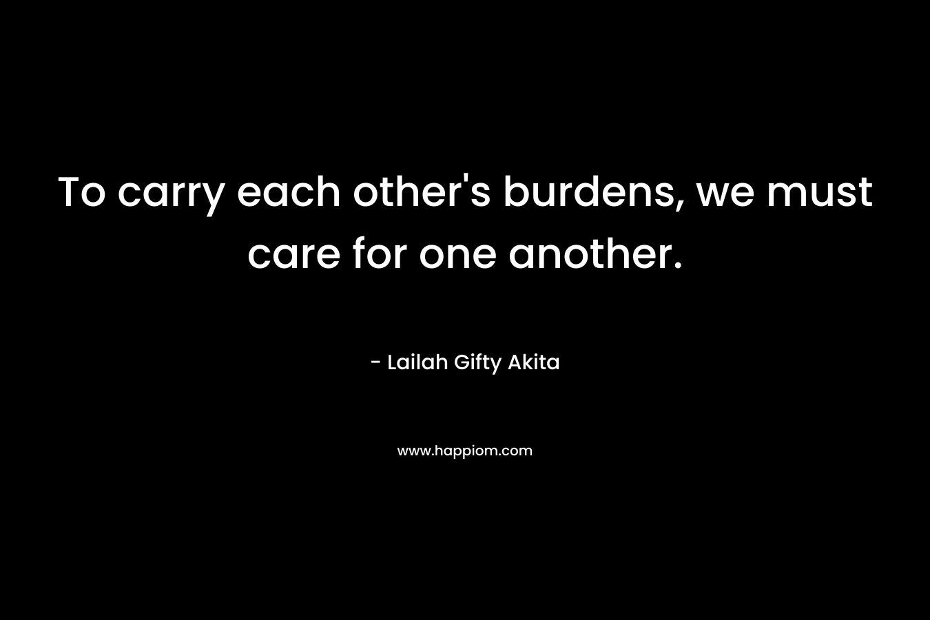 To carry each other's burdens, we must care for one another.