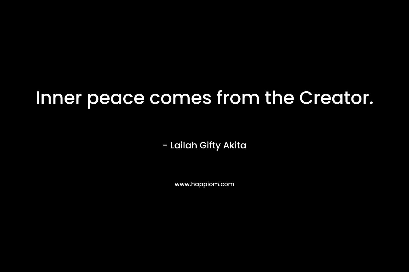 Inner peace comes from the Creator.