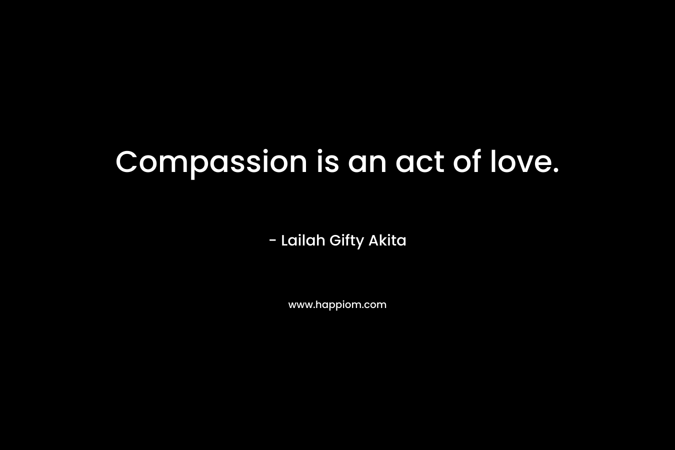Compassion is an act of love.