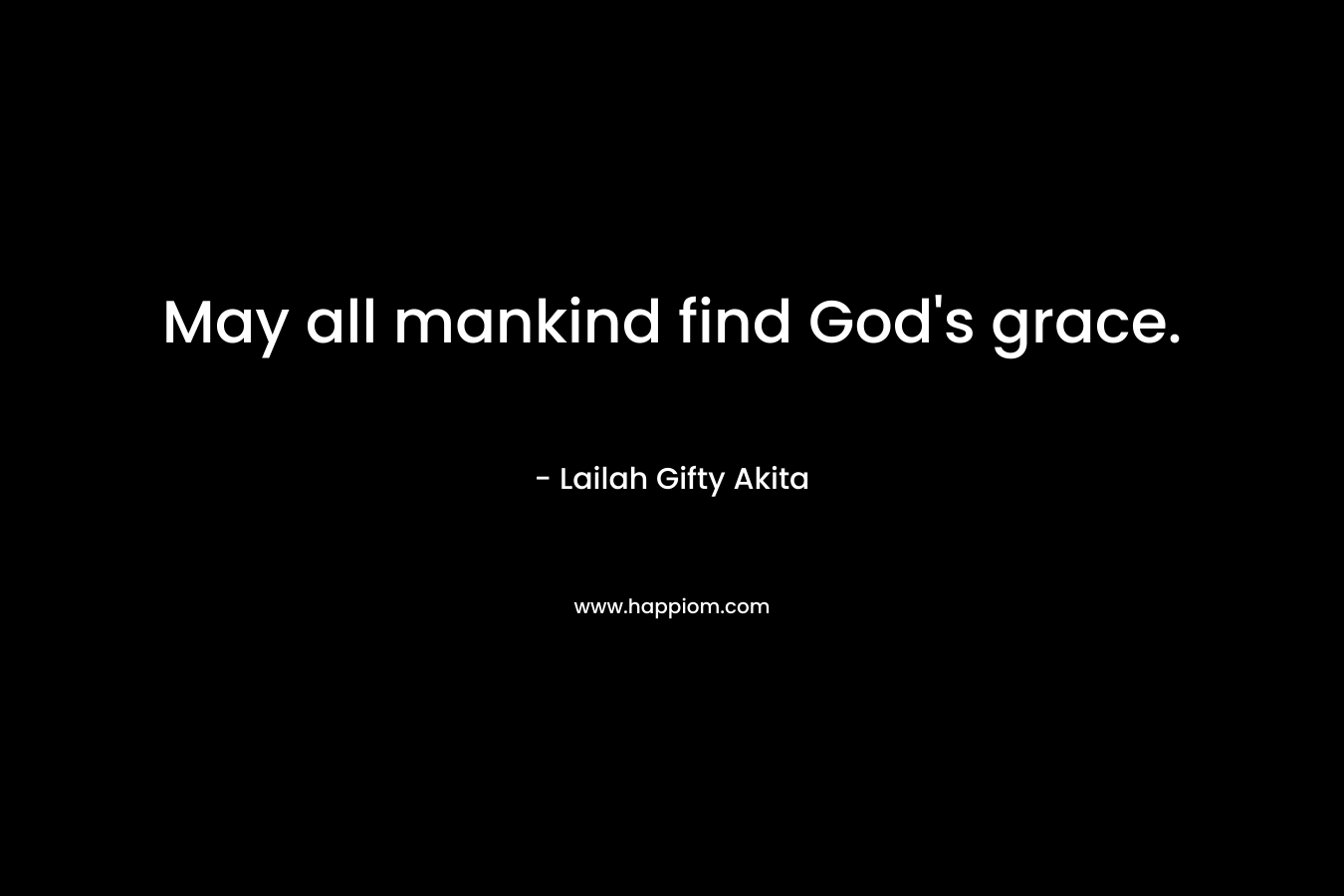 May all mankind find God's grace.