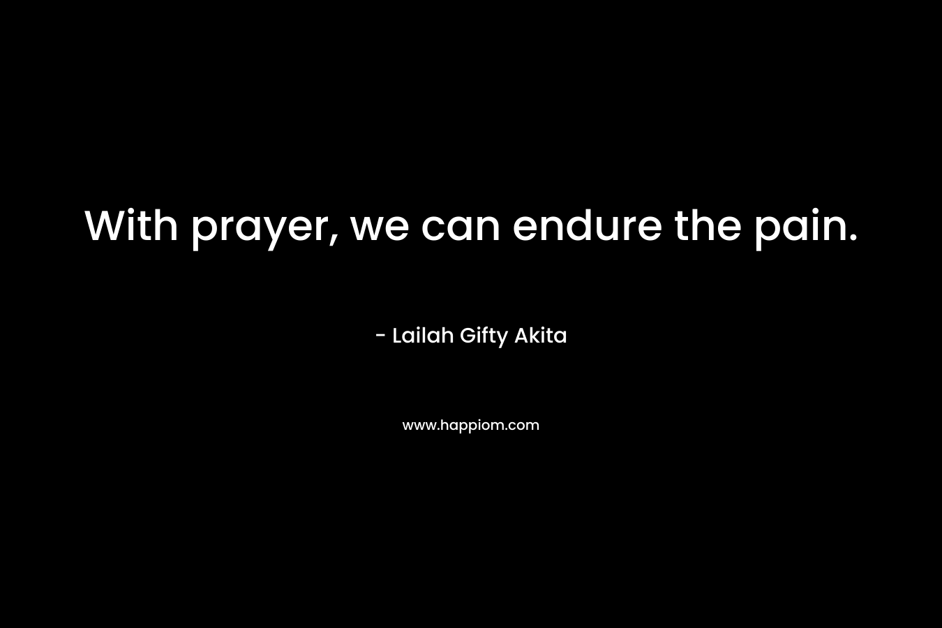 With prayer, we can endure the pain.