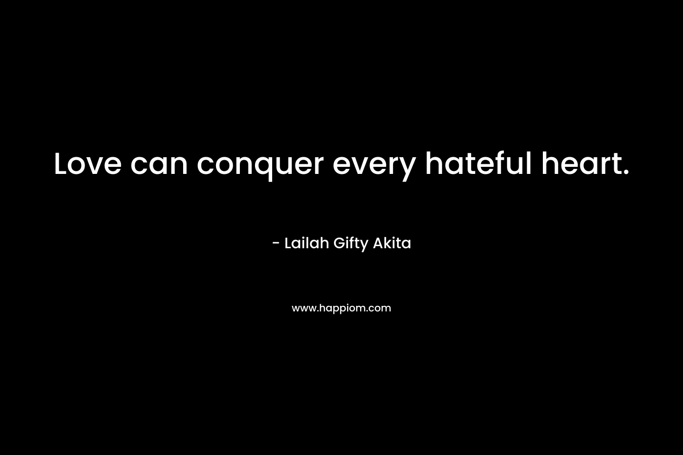 Love can conquer every hateful heart.