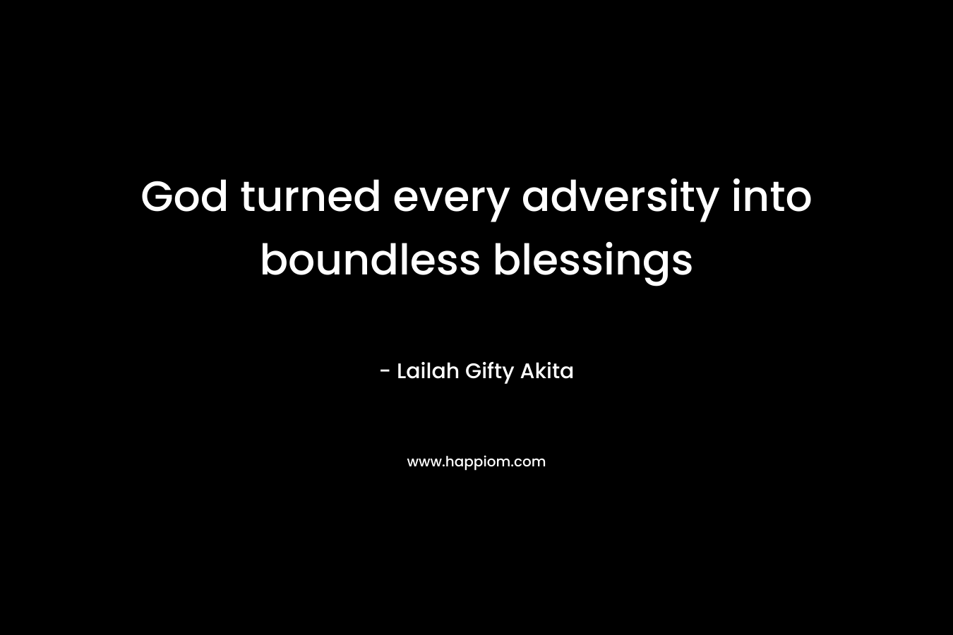 God turned every adversity into boundless blessings