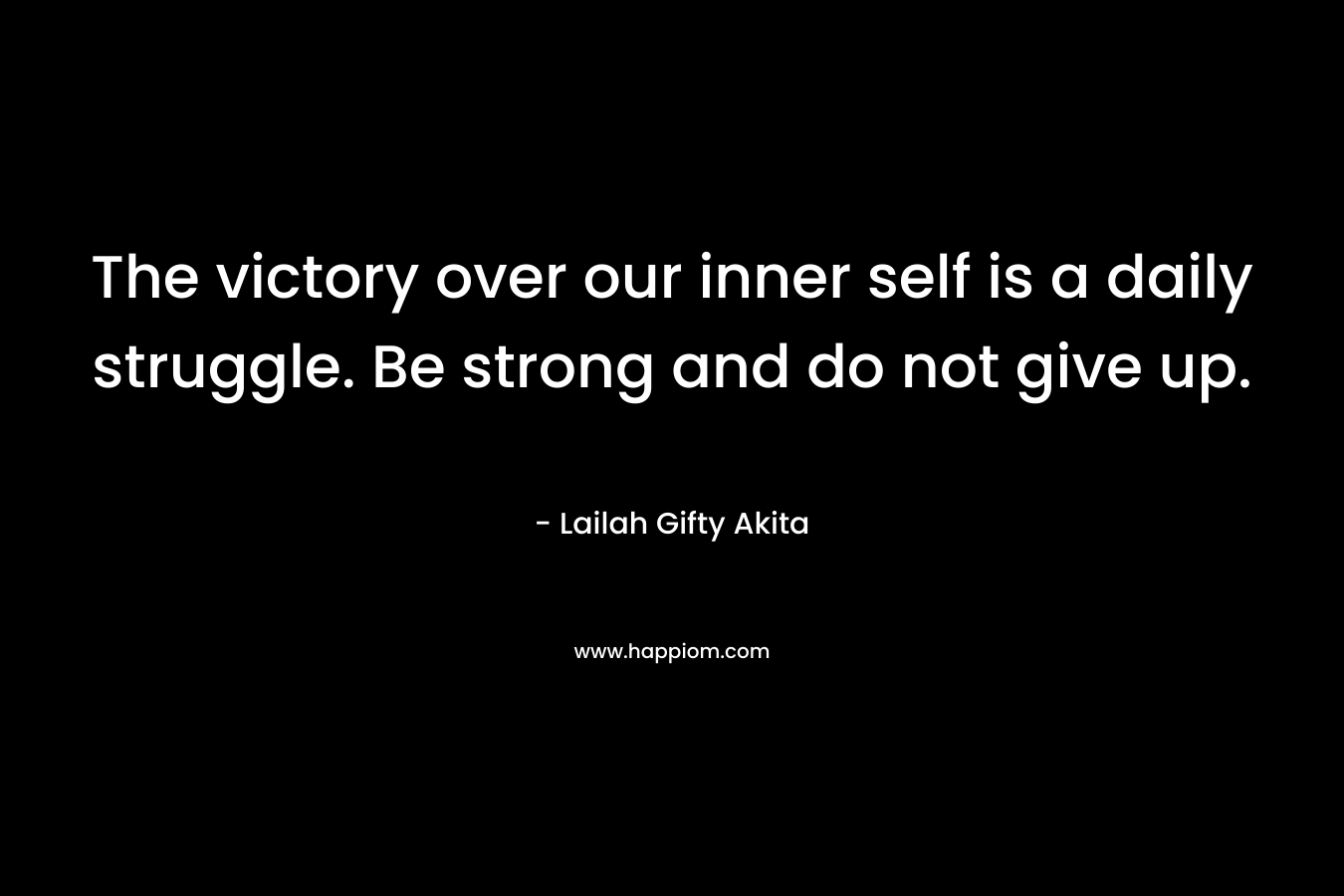The victory over our inner self is a daily struggle. Be strong and do not give up.