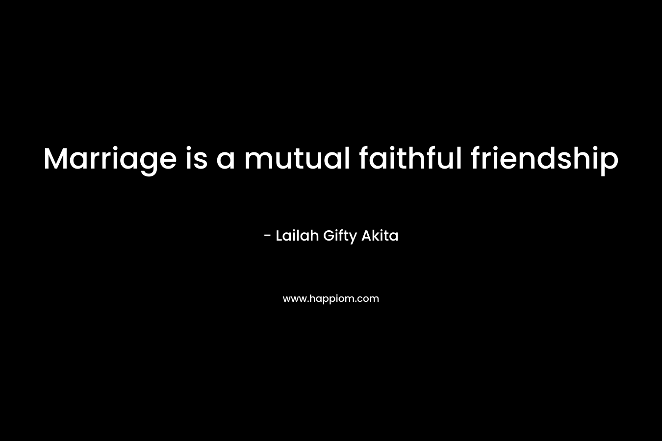 Marriage is a mutual faithful friendship