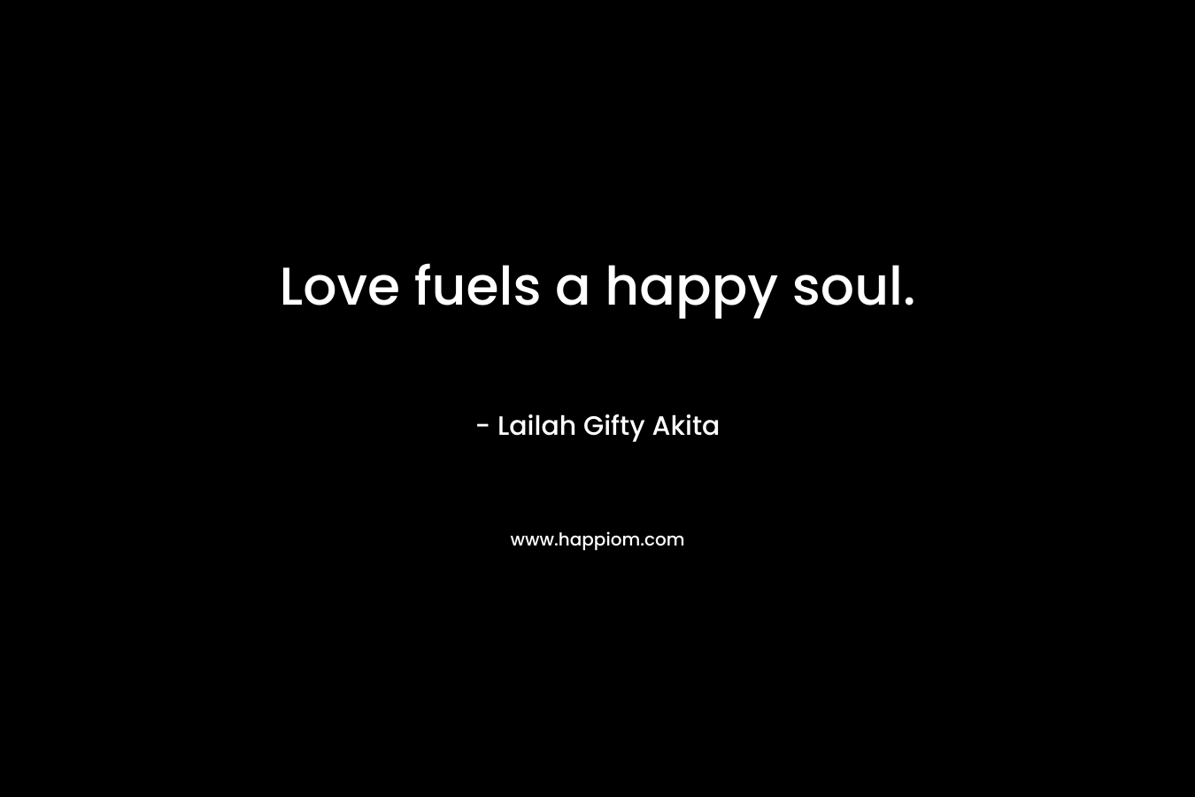 Love fuels a happy soul.