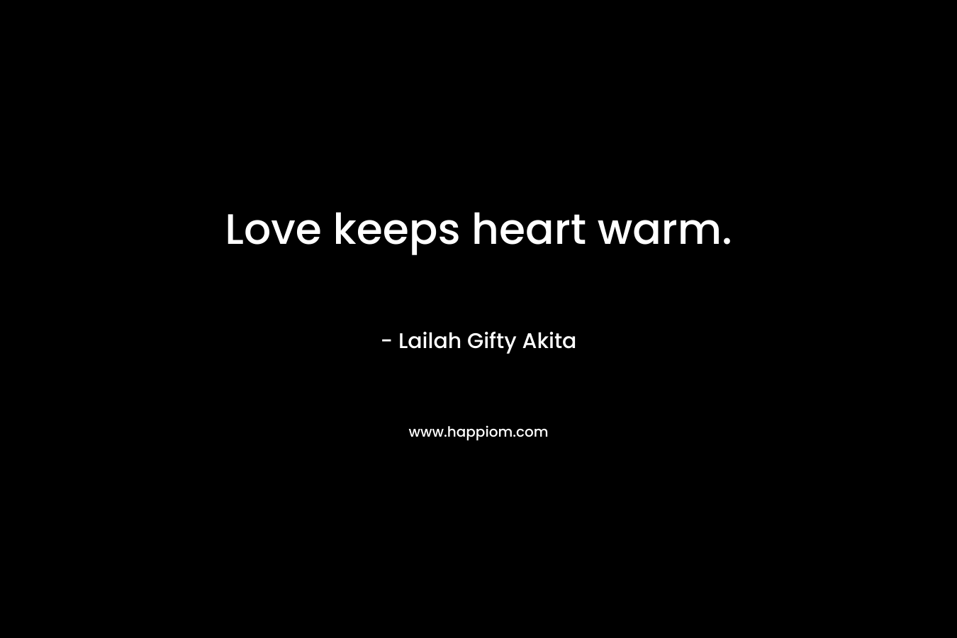 Love keeps heart warm.