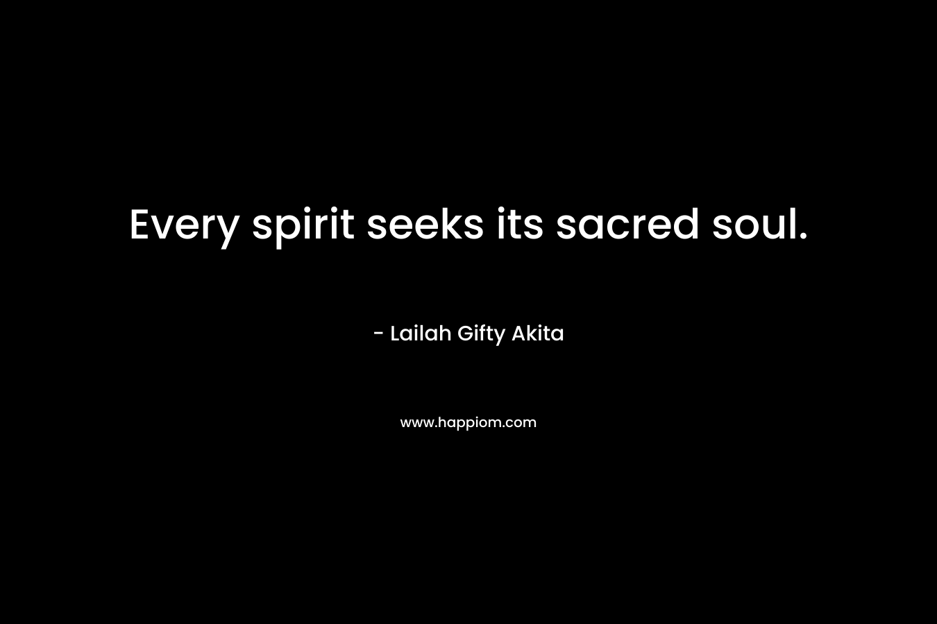Every spirit seeks its sacred soul.