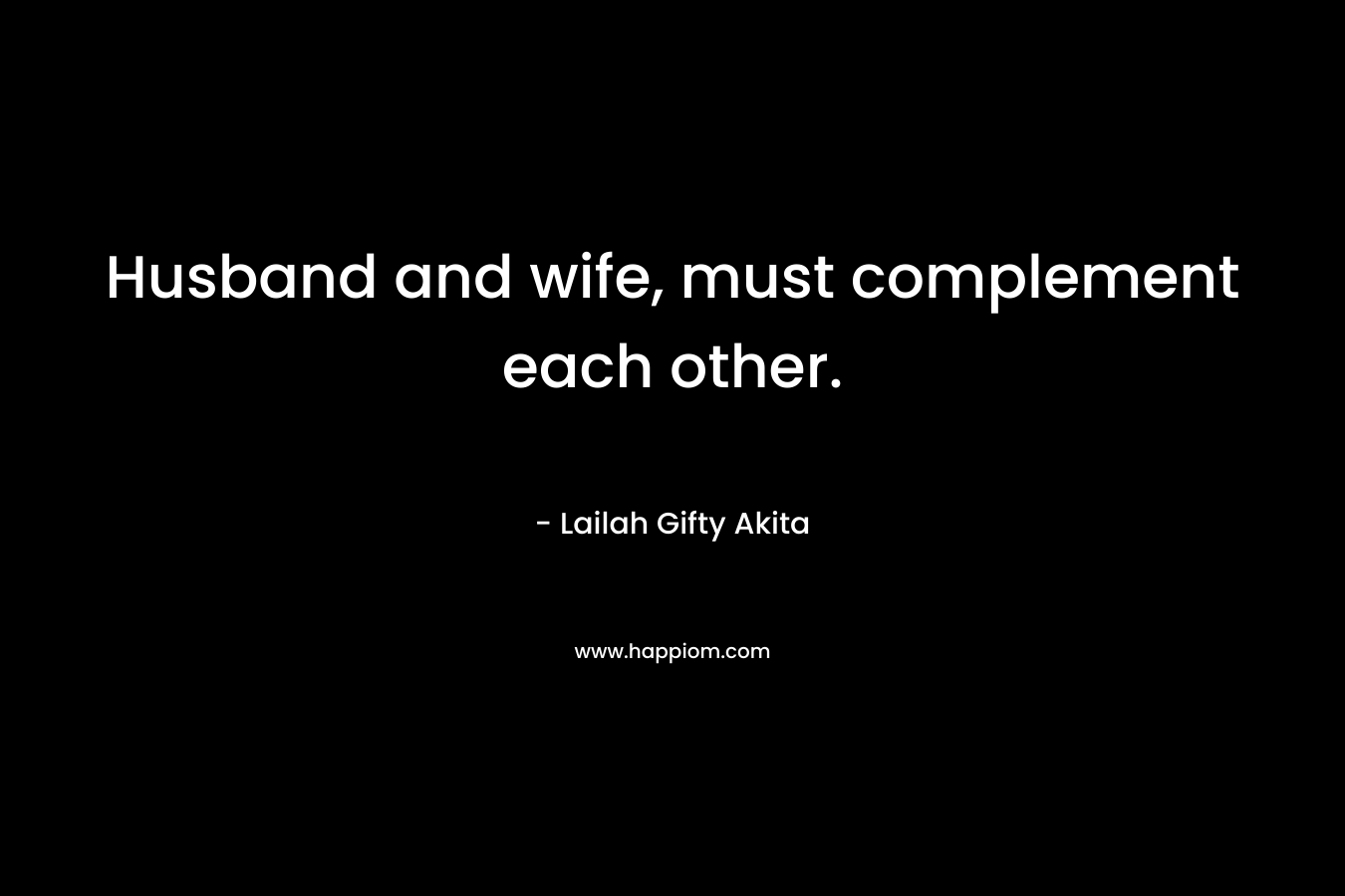 Husband and wife, must complement each other. – Lailah Gifty Akita