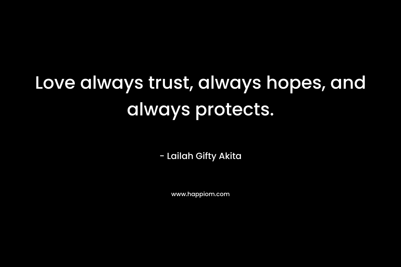 Love always trust, always hopes, and always protects. – Lailah Gifty Akita