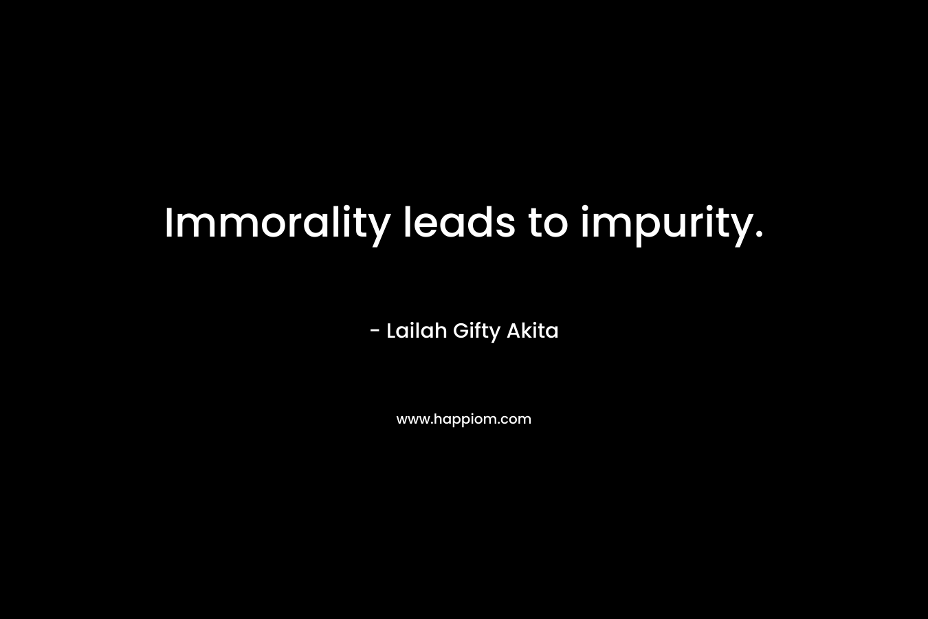 Immorality leads to impurity.