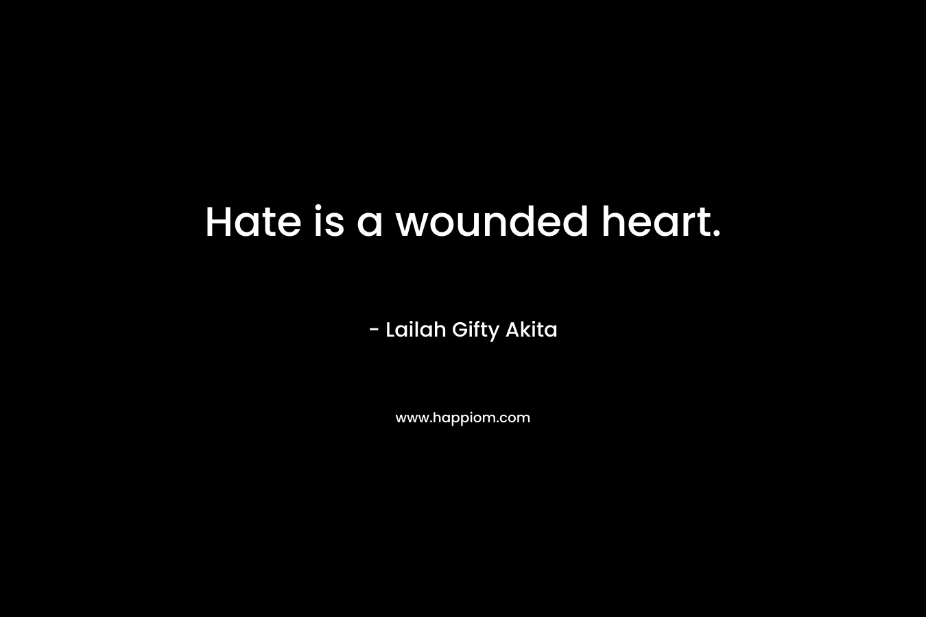 Hate is a wounded heart.