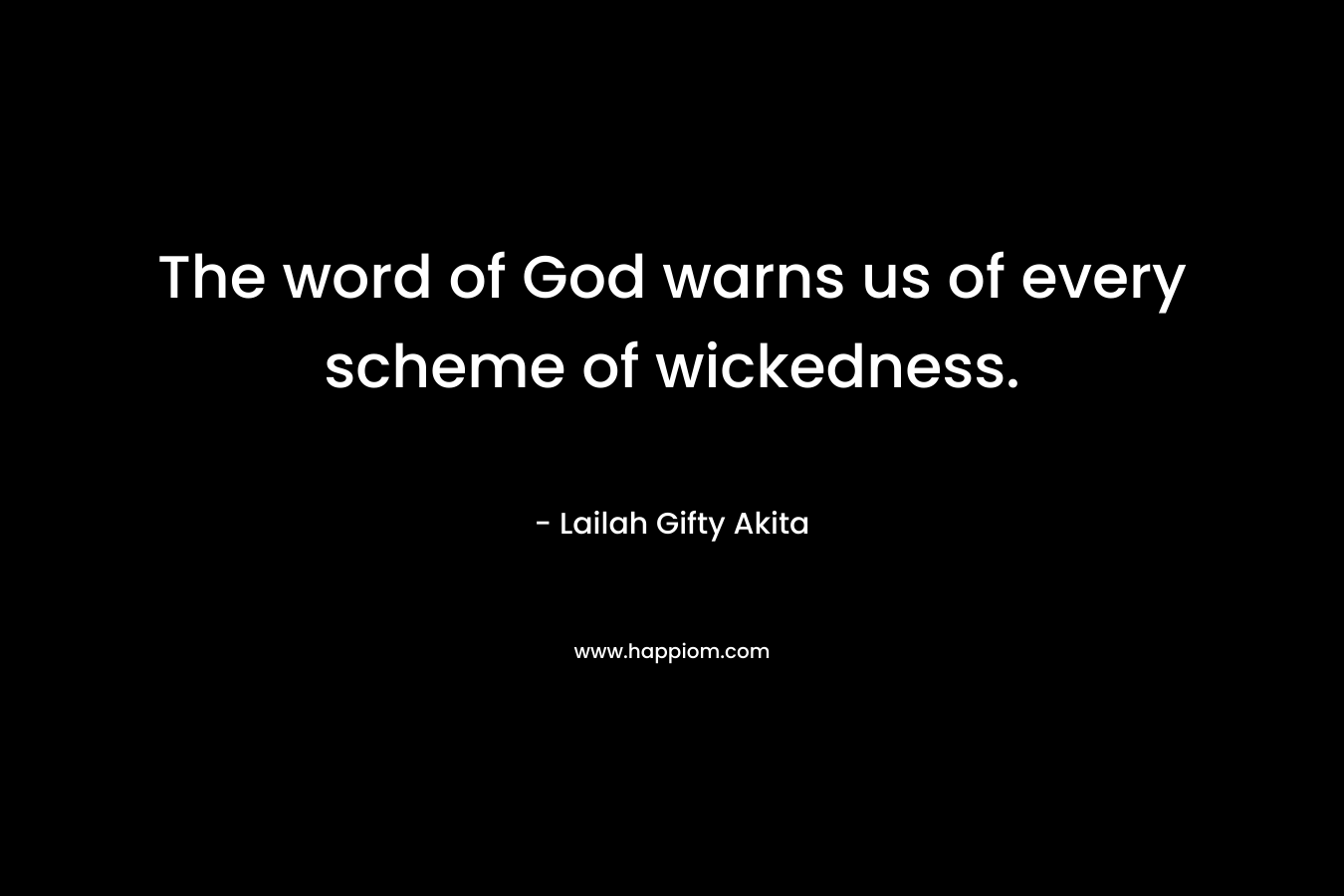 The word of God warns us of every scheme of wickedness. – Lailah Gifty Akita