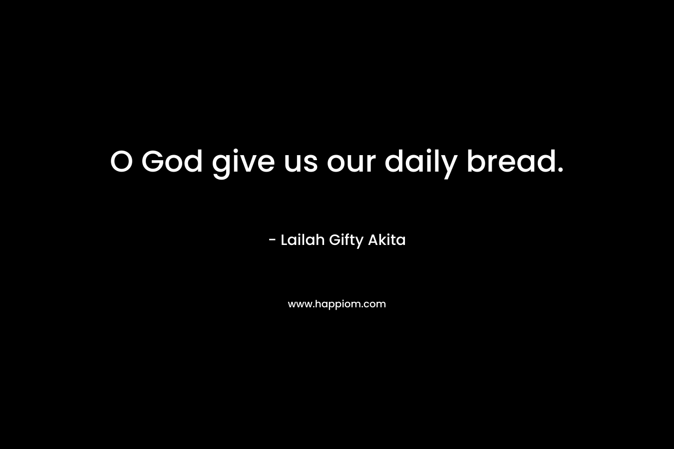 O God give us our daily bread.