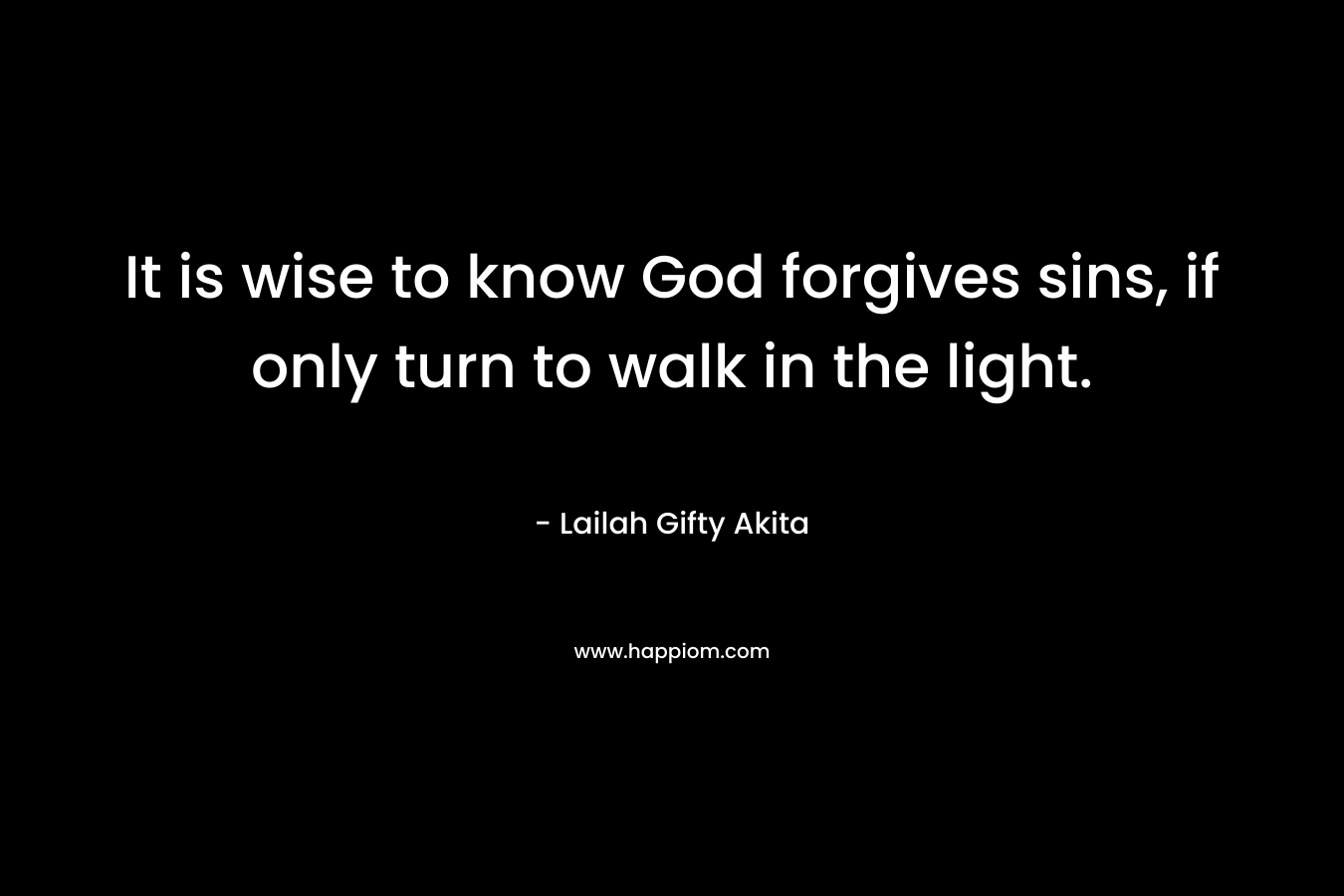 It is wise to know God forgives sins, if only turn to walk in the light.
