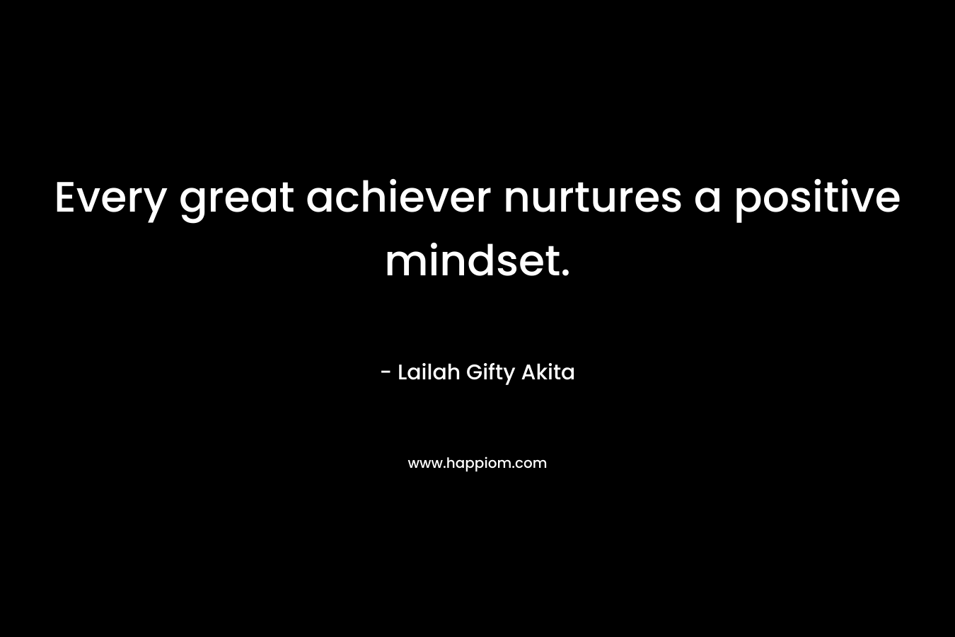 Every great achiever nurtures a positive mindset.
