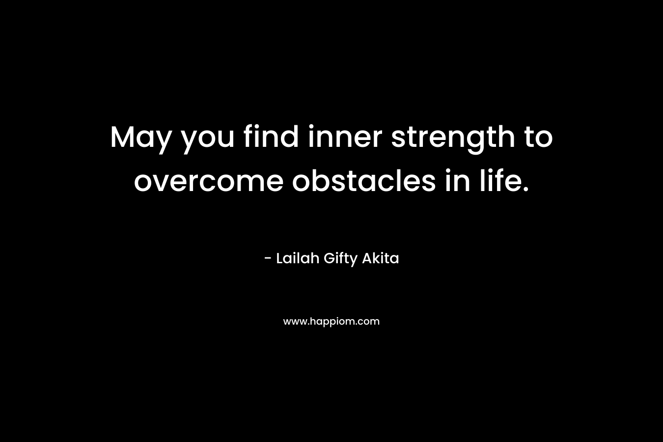 May you find inner strength to overcome obstacles in life.