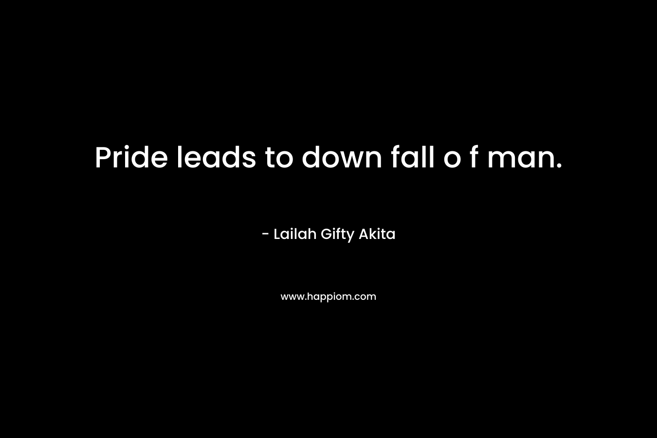 Pride leads to down fall o f man.