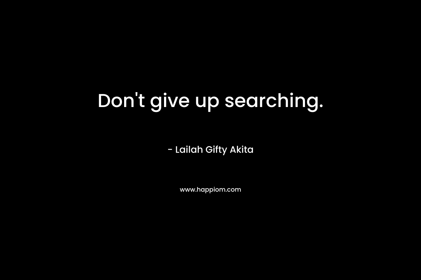 Don't give up searching.
