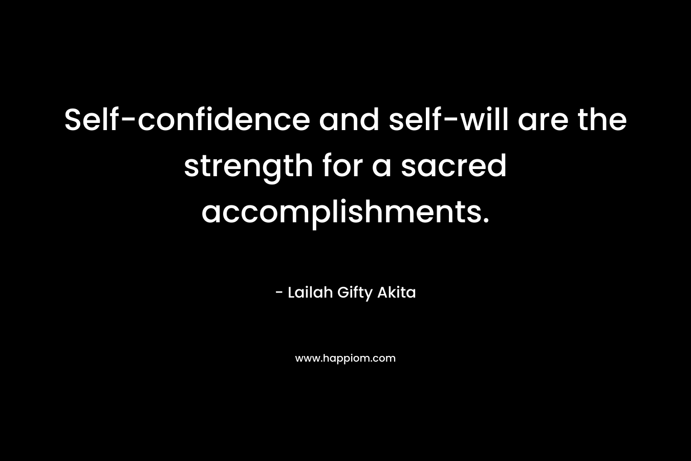 Self-confidence and self-will are the strength for a sacred accomplishments. – Lailah Gifty Akita