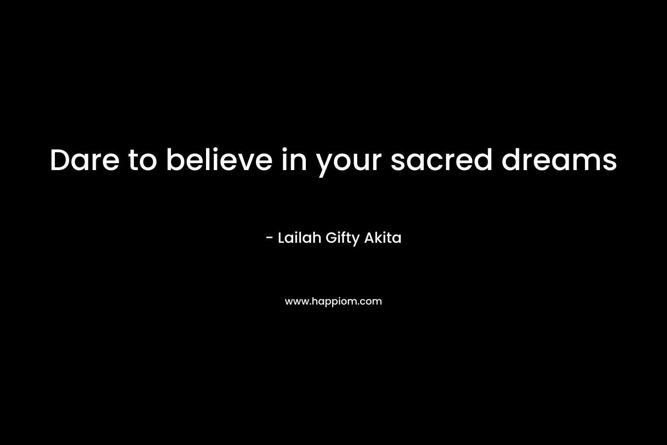 Dare to believe in your sacred dreams