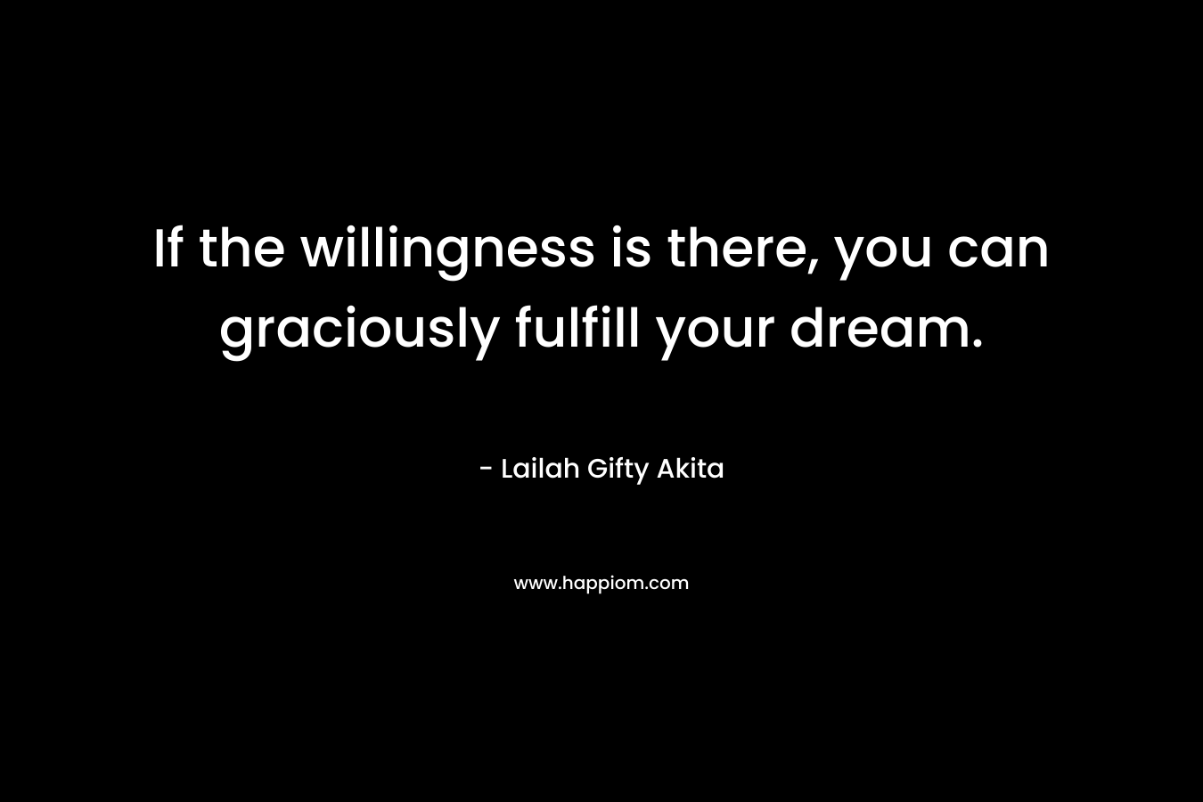 If the willingness is there, you can graciously fulfill your dream.