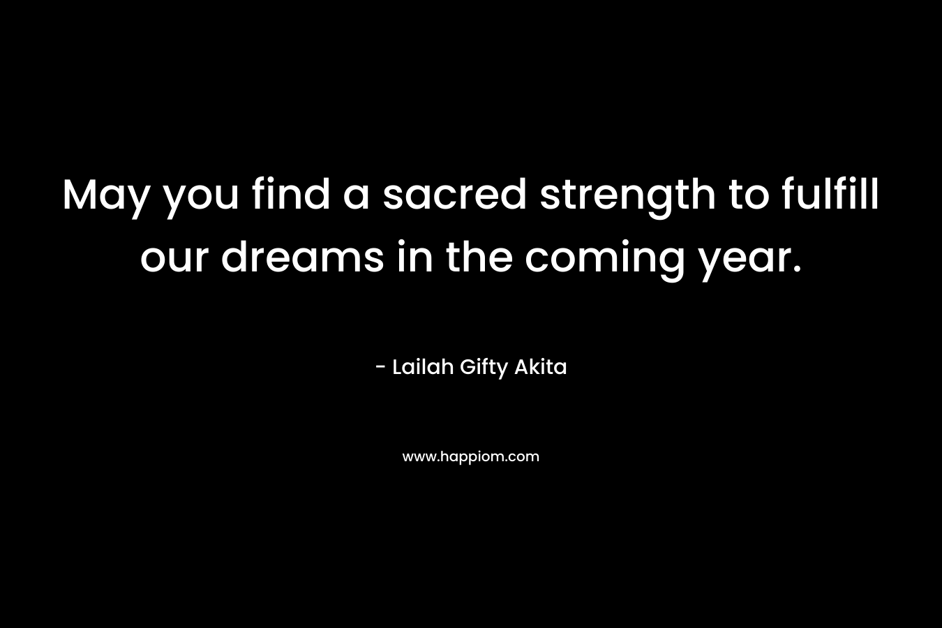 May you find a sacred strength to fulfill our dreams in the coming year.