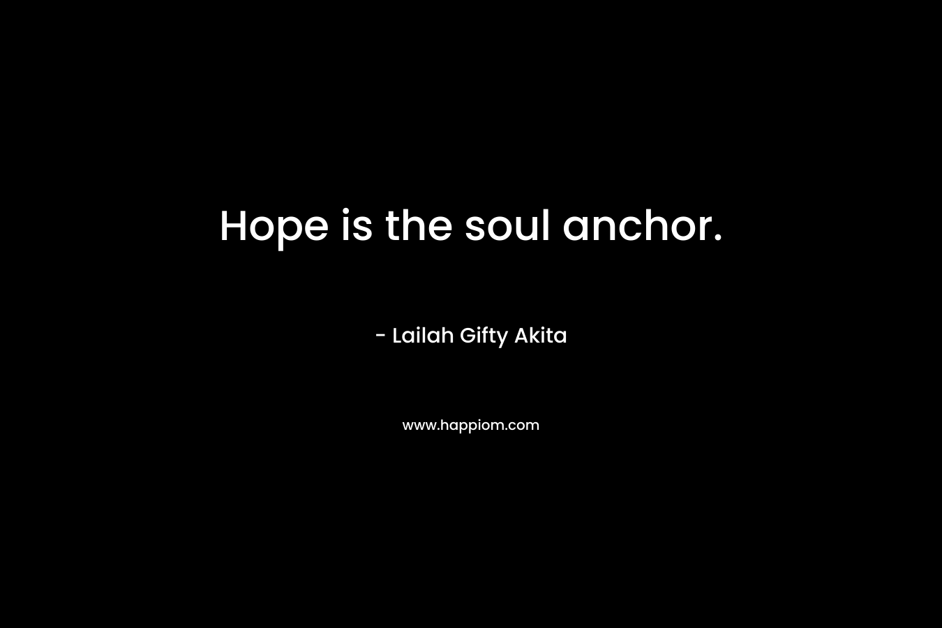 Hope is the soul anchor.