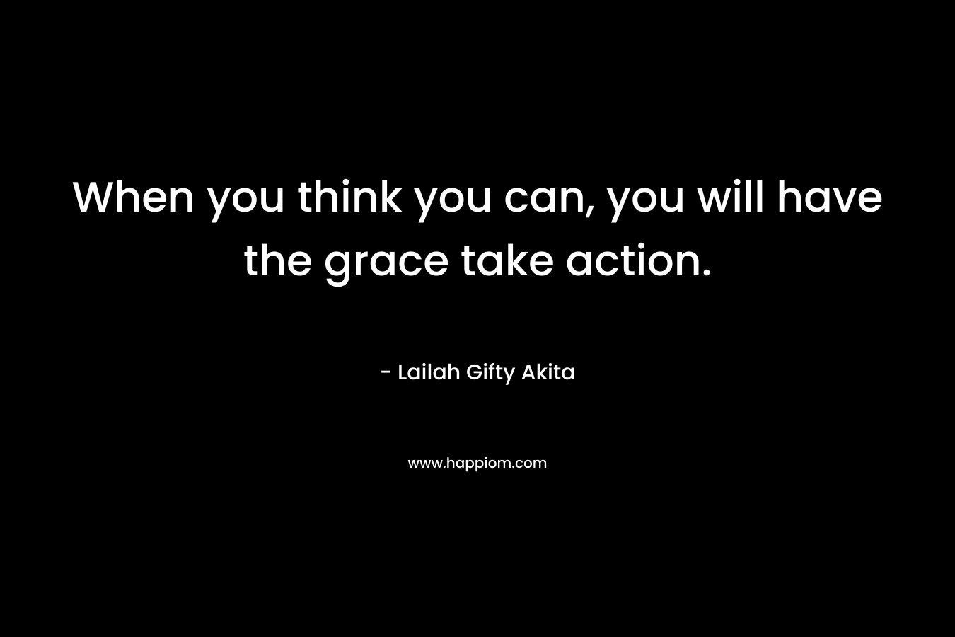 When you think you can, you will have the grace take action.